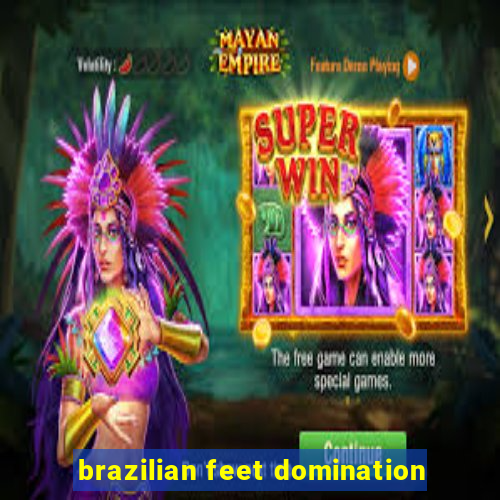 brazilian feet domination